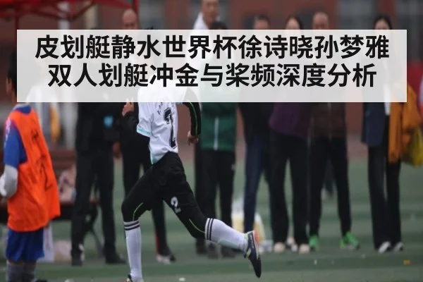 皮划艇静水世界杯徐诗晓孙梦雅双人划艇冲金与桨频深度分析 | KaiyunAPP